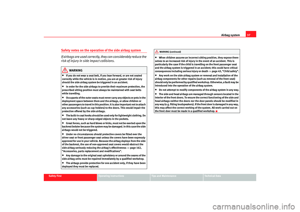 Seat Cordoba 2006  Owners Manual Airbag system37
Safety First
Operating instructions
Tips and Maintenance
Te c h n i c a l  D a t a
Safety notes on the operation of the side airbag system
I f  a i r b a g s  a re  u s e d  c o r r e 