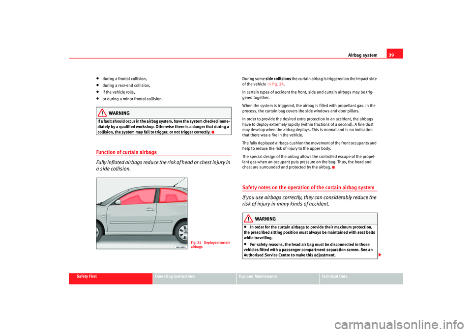 Seat Cordoba 2006 Service Manual Airbag system39
Safety First
Operating instructions
Tips and Maintenance
Te c h n i c a l  D a t a
•
during a frontal collision,
•
during a rear-end collision,
•
if the vehicle rolls,
•
or dur