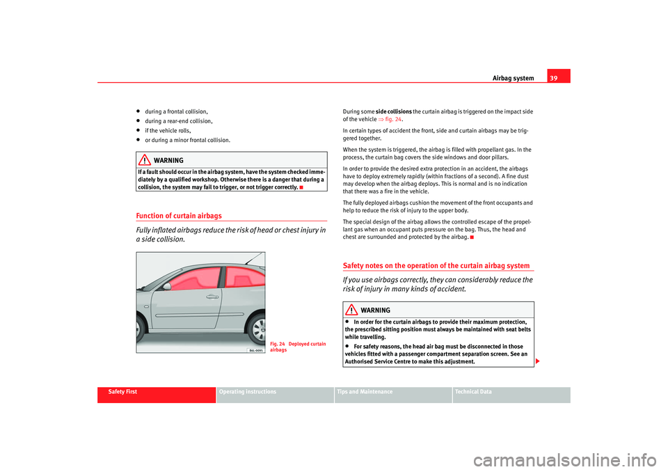 Seat Cordoba 2006  Owners Manual Airbag system39
Safety First
Operating instructions
Tips and Maintenance
Te c h n i c a l  D a t a
•
during a frontal collision,
•
during a rear-end collision,
•
if the vehicle rolls,
•
or dur