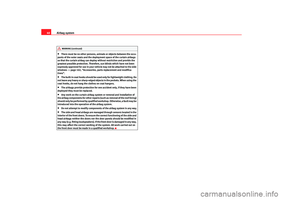 Seat Cordoba 2006 Service Manual Airbag system
40•
There must be no other persons, animals or objects between the occu-
pants of the outer seats and the deployment space of the curtain airbags 
so that the curtain airbag can deploy