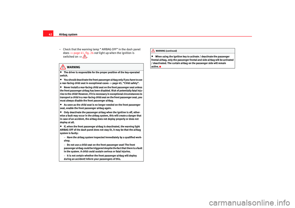 Seat Cordoba 2006 Service Manual Airbag system
42
– Check that the warning lamp “ AIRBAG OFF” in the dash panel does  ⇒ page  41, fig.  26 not  light up when the ign it i
 on is 
switched on  ⇒.
WARNING
•
The driver is re