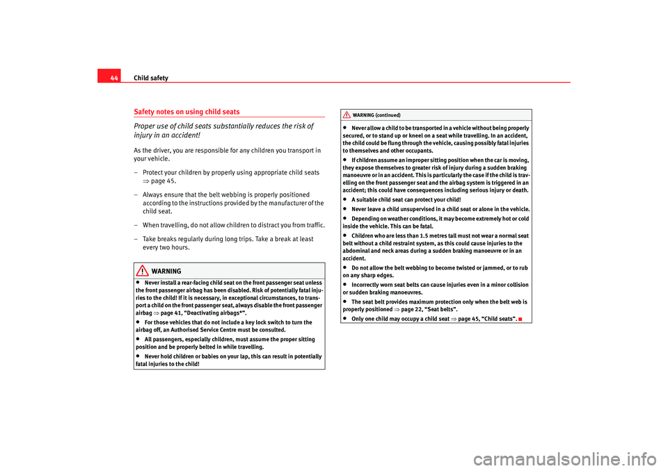 Seat Cordoba 2006 Service Manual Child safety
44Safety notes on using child seats
Proper use of child seats substantially reduces the risk of 
injury in an accident!As the driver, you are responsible for any children you transport in