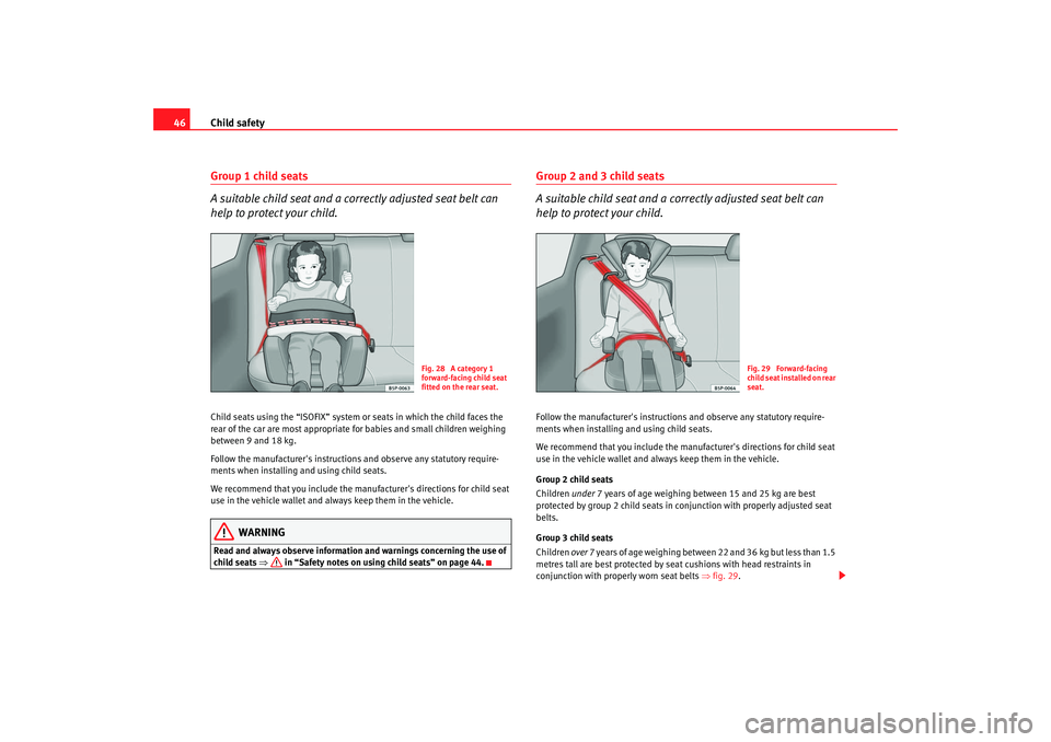 Seat Cordoba 2006 Service Manual Child safety
46Group 1 child seats
A suitable child seat and a corr ectly adjusted seat belt can 
help to protect your child.Child seats using the “ISOFIX” system or seats in which the child faces