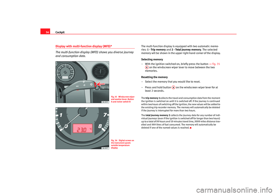 Seat Cordoba 2006  Owners Manual Cockpit
56Display with multi -function display (MFD)*
The multi-function display (M FD) shows you div

erse journey 
and consumption data.
The multi-function display is equipped with two automatic mem