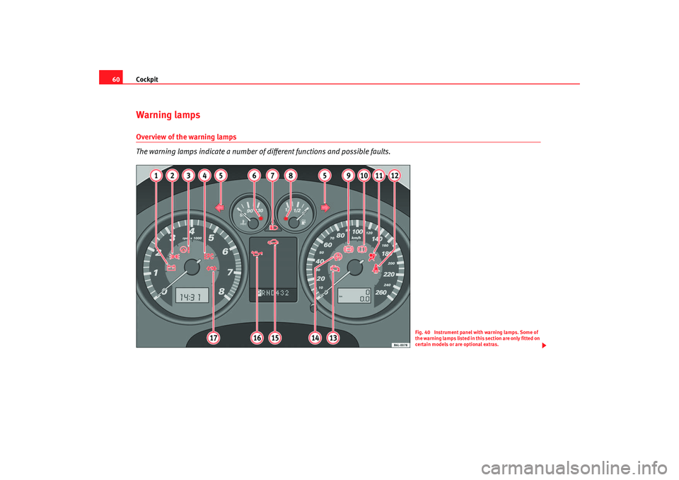 Seat Cordoba 2006 Repair Manual Cockpit
60Warning lampsOverview of the warning lamps
The warning lamps indicate a number of different functions and possible faults.
Fig. 40 Instrument panel with warning lamps. Some of
the warning Seat Cordoba 2006 Repair Manual Cockpit
60Warning lampsOverview of the warning lamps
The warning lamps indicate a number of different functions and possible faults.
Fig. 40 Instrument panel with warning lamps. Some of
the warning