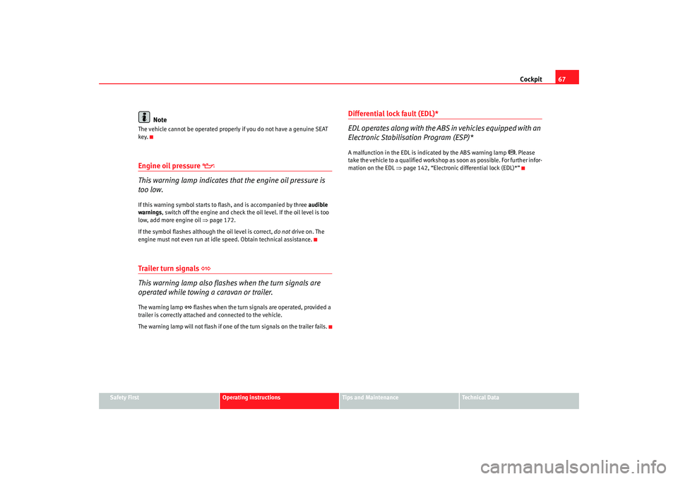 Seat Cordoba 2006  Owners Manual Cockpit67
Safety First
Operating instructions
Tips and Maintenance
Te c h n i c a l  D a t a
Note
The vehicle cannot be operated properly if you do not have a genuine SEAT 
key.Engine oil pressure 
�