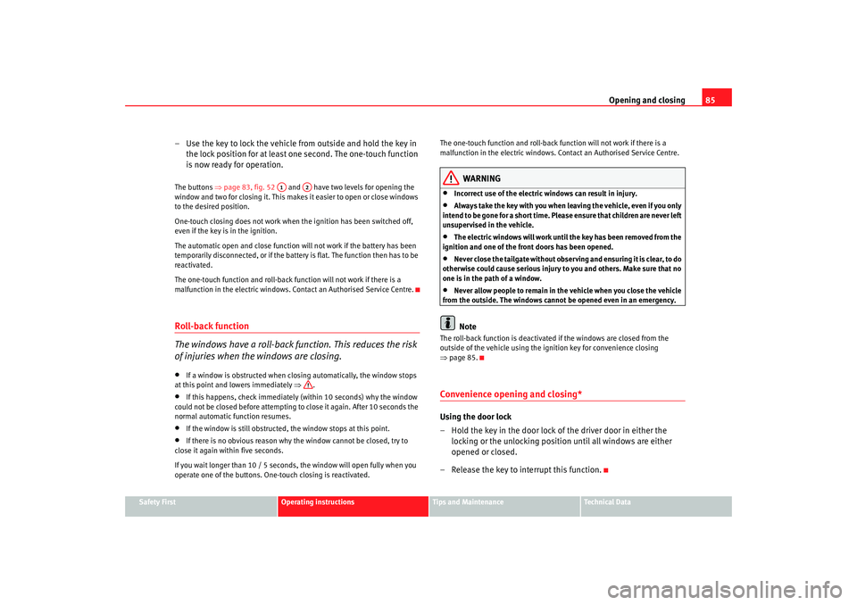 Seat Cordoba 2006  Owners Manual Opening and closing85
Safety First
Operating instructions
Tips and Maintenance
Te c h n i c a l  D a t a
– Use the key to lock the vehicle from outside and hold the key in 
the lock position for at 