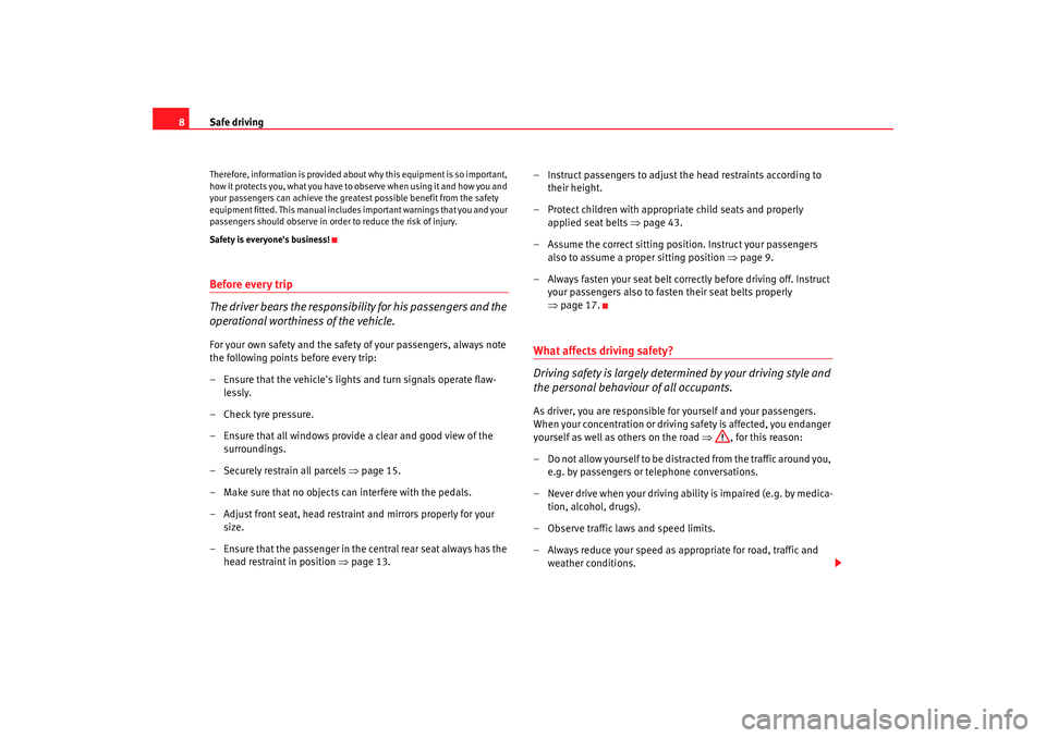 Seat Cordoba 2006  Owners Manual Safe driving
8Therefore, information is provided about why this equipment is so important, 
how it protects you, what you have to observe when using it and how you and 
your passengers can achieve the
