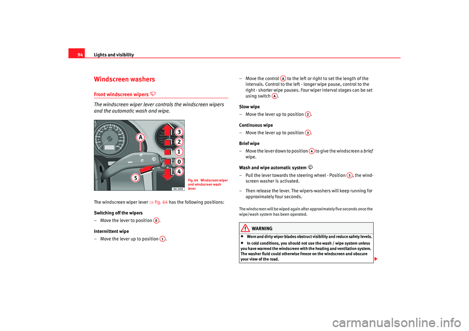 Seat Cordoba 2006  Owners Manual Lights and visibility
94Windscreen washersFront windscreen wipers 

 
The windscreen wiper lever controls the windscreen wipers 
and the automatic wash and wipe.
The windscreen wiper lever  ⇒fig.