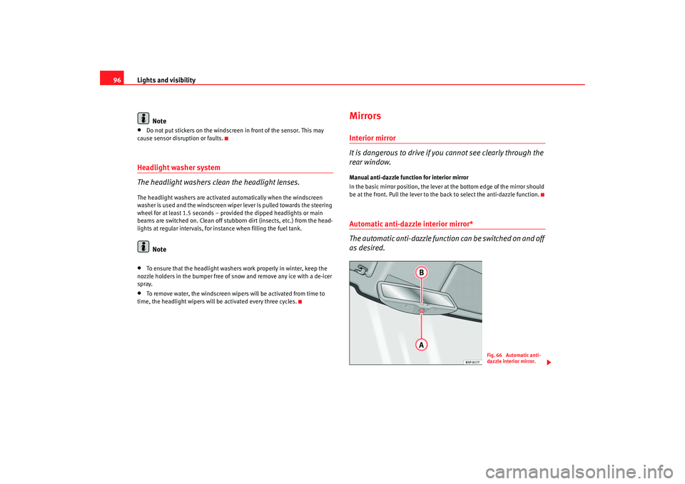 Seat Cordoba 2006 Owners Manual Lights and visibility
96
Note•
Do not put stickers on the windscreen in front of the sensor. This may
cause sensor disruption or faults.
Headlight washer system
The headlight washers clean the head Seat Cordoba 2006 Owners Manual Lights and visibility
96
Note•
Do not put stickers on the windscreen in front of the sensor. This may
cause sensor disruption or faults.
Headlight washer system
The headlight washers clean the head