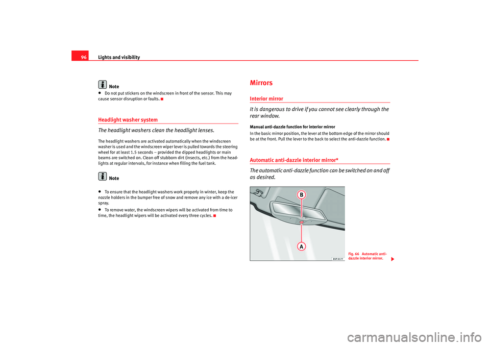 Seat Cordoba 2006  Owners Manual Lights and visibility
96
Note•
Do not put stickers on the windscreen in front of the sensor. This may 
cause sensor disruption or faults.
Headlight washer system
The headlight washers clean the head