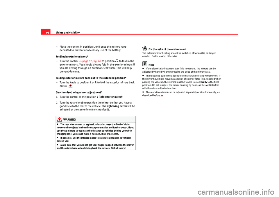 Seat Cordoba 2006  Owners Manual Lights and visibility
98
– Place the control in position L or R once the mirrors have demisted to prevent unnecessary use of the battery.
Folding in exterior mirrors*
– Turn the control ⇒ page 9