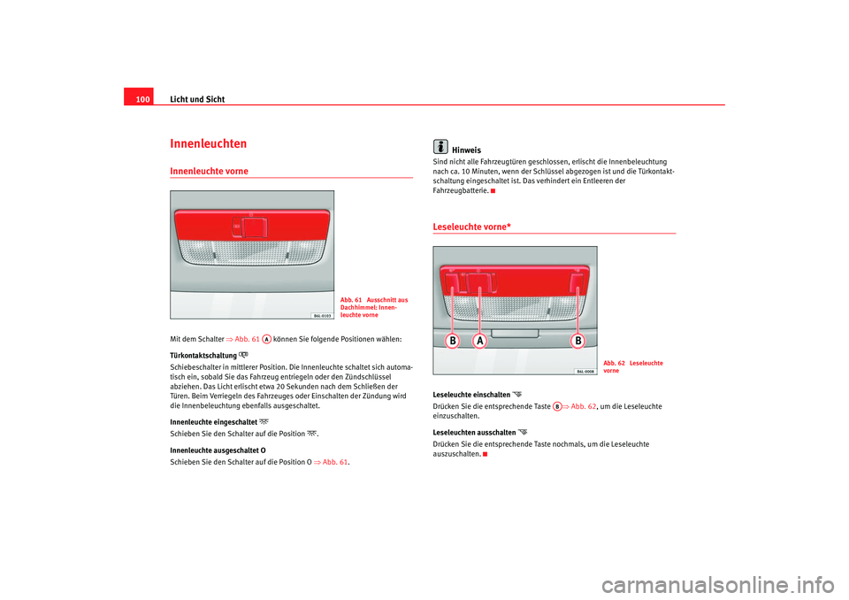 Seat Cordoba 2006  Betriebsanleitung (in German) Licht und Sicht
100InnenleuchtenInnenleuchte vorne Mit dem Schalter  ⇒Abb. 61   können Sie folgende Positionen wählen:
Türkontaktschaltung 

Schiebeschalter in mittlerer Position. Die Innenleu