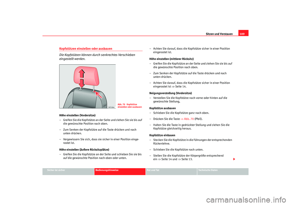Seat Cordoba 2006  Betriebsanleitung (in German) Sitzen und Verstauen109
Sicher ist sicher
Bedienungshinweise
Rat und Tat
Technische Daten
Kopfstützen einstellen oder ausbauen 
Die Kopfstützen können durch senkrechtes Verschieben 
eingestellt wer