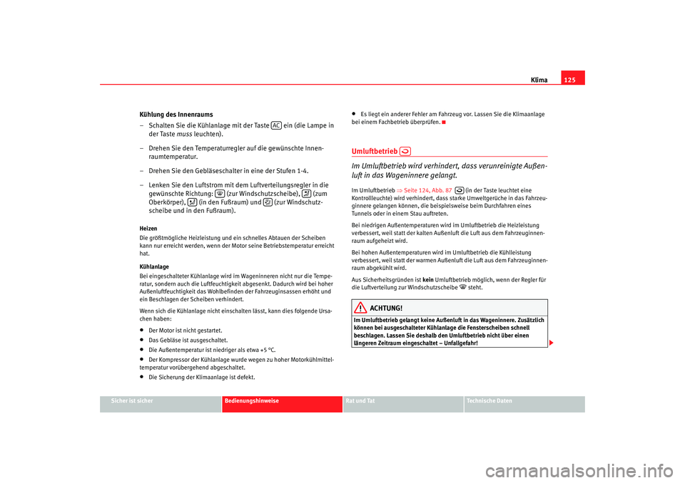 Seat Cordoba 2006  Betriebsanleitung (in German) Klima125
Sicher ist sicher
Bedienungshinweise
Rat und Tat
Technische Daten
Kühlung des Innenraums
– Schalten Sie die Kühlanlage mit der Taste   ein (die Lampe in 
der Taste  muss leuchten).
– Dr