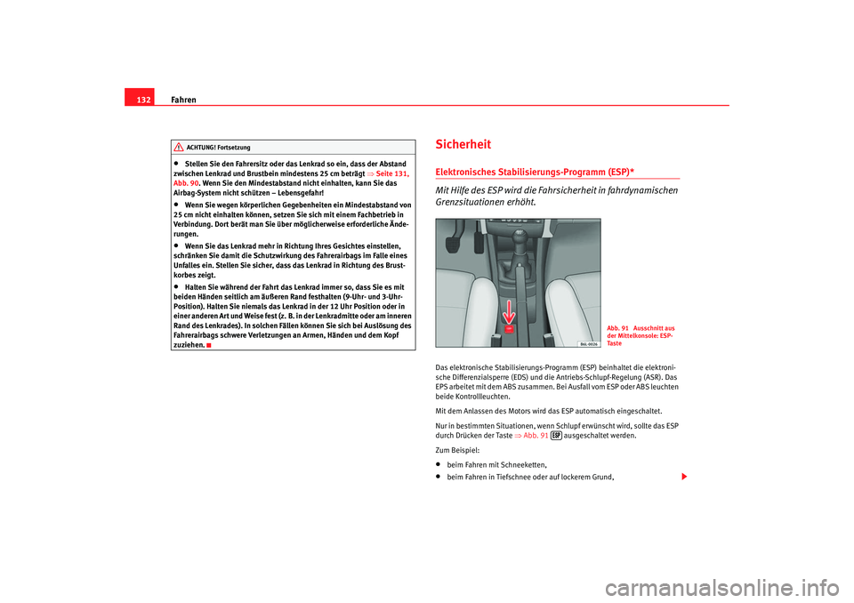 Seat Cordoba 2006  Betriebsanleitung (in German) Fahren
132•
Stellen Sie den Fahrersitz oder das Lenkrad so ein, dass der Abstand 
zwischen Lenkrad und Brustbein mindestens 25 cm beträgt  ⇒Seite 131, 
Abb. 90. Wenn Sie den Mindestabstand nicht 