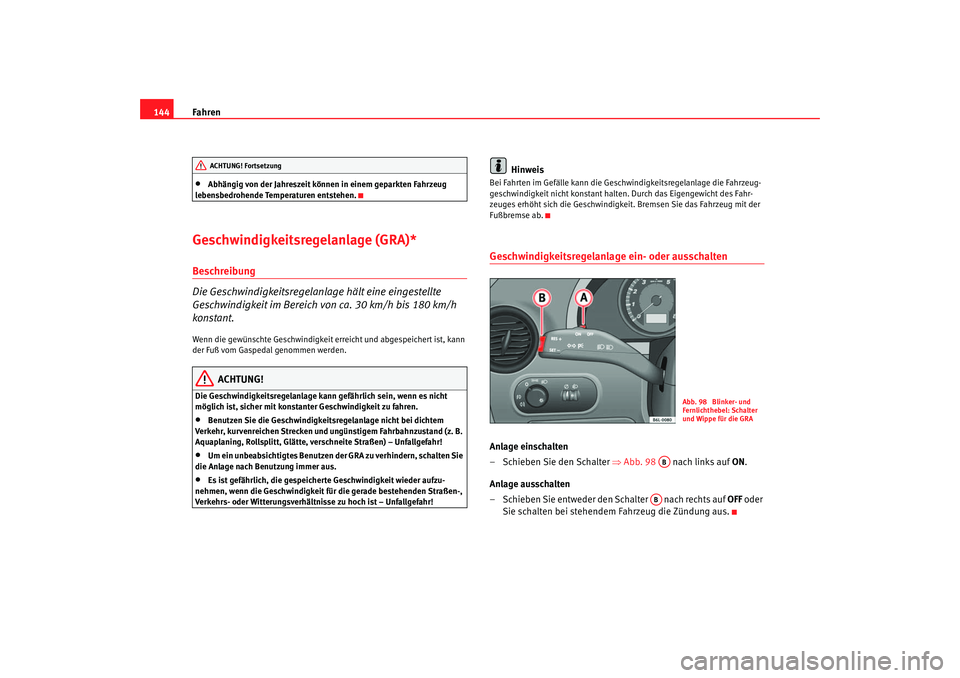 Seat Cordoba 2006  Betriebsanleitung (in German) Fahren
144•
Abhängig von der Jahreszeit können in einem geparkten Fahrzeug 
lebensbedrohende Temperaturen entstehen.
Geschwindigkeitsregelanlage (GRA)*Beschreibung
Die Geschwindigkeitsregelanlage 