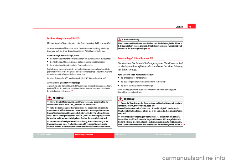 Seat Cordoba 2006  Betriebsanleitung (in German) Cockpit71
Sicher ist sicher
Bedienungshinweise
Rat und Tat
Technische Daten
Antiblockiersystem (ABS)* 

 
Mit der Kontrollleuchte wird die Funktion des ABS kontrolliert.
Die Kontrollleuchte 
 le