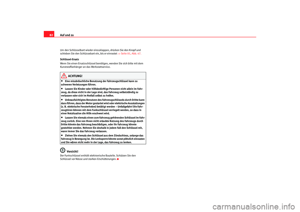 Seat Cordoba 2006  Betriebsanleitung (in German) Auf und zu
82Um den Schlüsselbart wieder einzuklappen, drücken Sie den Knopf und 
schieben  Sie den Schlüssebart ein, bis er  einras tet ⇒  Seite  81, Abb.  47.
Schlüssel-Ersatz
Wenn Sie einen E