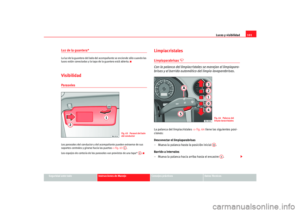 Seat Cordoba 2006 Manual del propietario (in Spanish) Luces y visibilidad101
Seguridad ante todo
Instrucciones de Manejo
Consejos prácticos
Datos Técnicos
Luz de la guantera*La luz de la guantera del lado del ac ompañante se enciende sólo cuando las Seat Cordoba 2006 Manual del propietario (in Spanish) Luces y visibilidad101
Seguridad ante todo
Instrucciones de Manejo
Consejos prácticos
Datos Técnicos
Luz de la guantera*La luz de la guantera del lado del ac ompañante se enciende sólo cuando las
