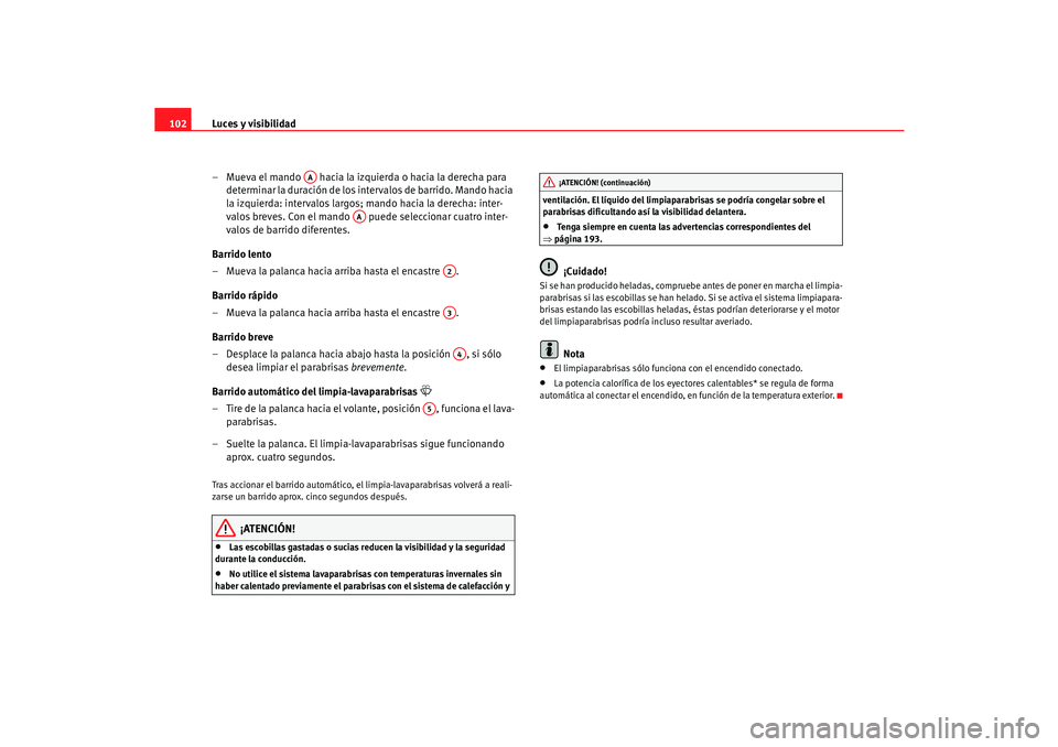 Seat Cordoba 2006 Manual del propietario (in Spanish) Luces y visibilidad
102
– Mueva el mando hacia la izquierda o hacia la derecha para determinar la duración de los intervalos de barrido. Mando hacia
la izquierda: intervalos largos; mando hacia Seat Cordoba 2006 Manual del propietario (in Spanish) Luces y visibilidad
102
– Mueva el mando hacia la izquierda o hacia la derecha para determinar la duración de los intervalos de barrido. Mando hacia
la izquierda: intervalos largos; mando hacia