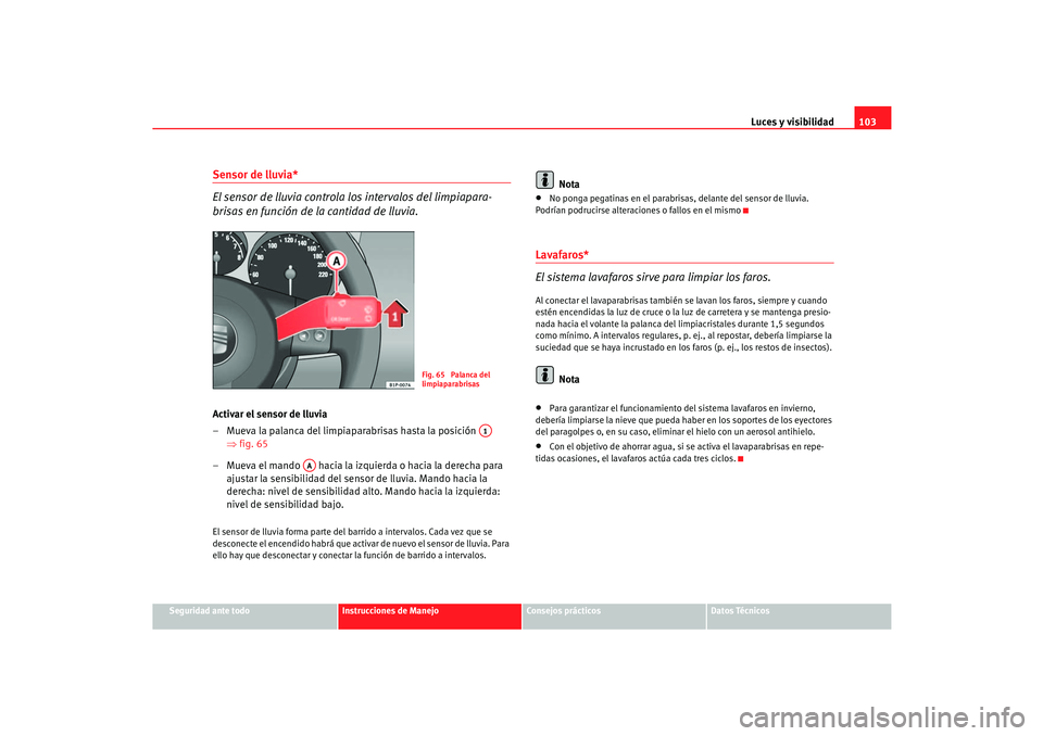 Seat Cordoba 2006 Manual del propietario (in Spanish) Luces y visibilidad103
Seguridad ante todo
Instrucciones de Manejo
Consejos prácticos
Datos Técnicos
Sensor de lluvia*
El sensor de lluvia controla los intervalos del limpiapara-
brisas en función Seat Cordoba 2006 Manual del propietario (in Spanish) Luces y visibilidad103
Seguridad ante todo
Instrucciones de Manejo
Consejos prácticos
Datos Técnicos
Sensor de lluvia*
El sensor de lluvia controla los intervalos del limpiapara-
brisas en función