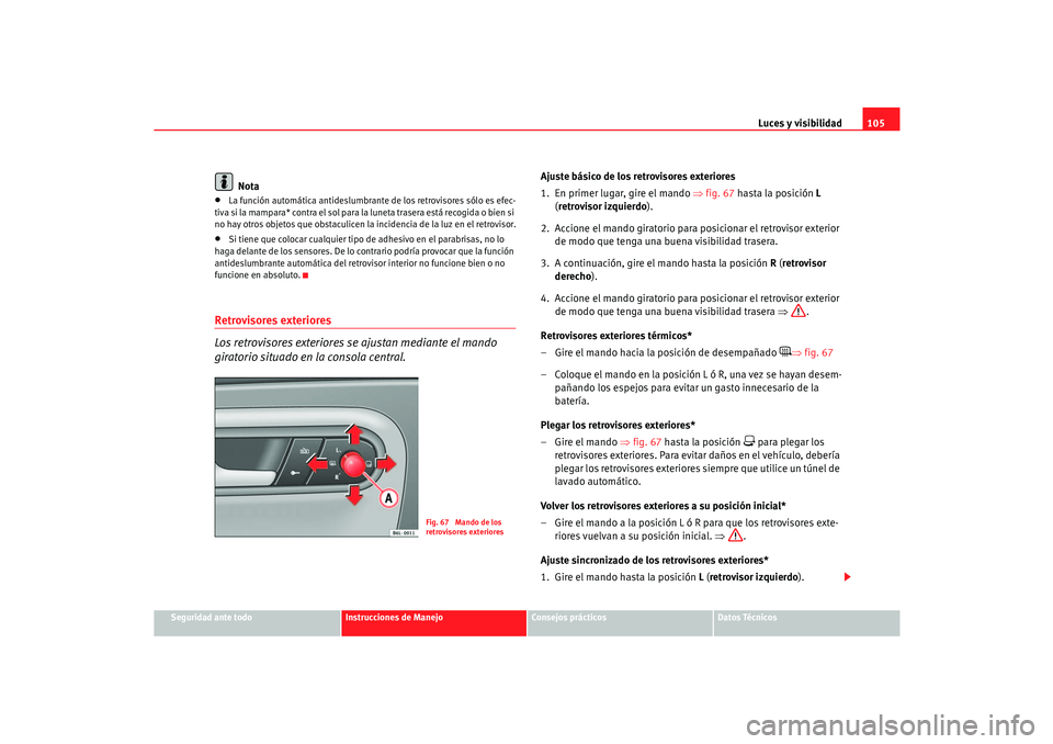 Seat Cordoba 2006 Manual del propietario (in Spanish) Luces y visibilidad105
Seguridad ante todo
Instrucciones de Manejo
Consejos prácticos
Datos Técnicos
Nota
•
La función automática antideslumbrante de los retrovisores sólo es efec-
tiva si la Seat Cordoba 2006 Manual del propietario (in Spanish) Luces y visibilidad105
Seguridad ante todo
Instrucciones de Manejo
Consejos prácticos
Datos Técnicos
Nota
•
La función automática antideslumbrante de los retrovisores sólo es efec-
tiva si la