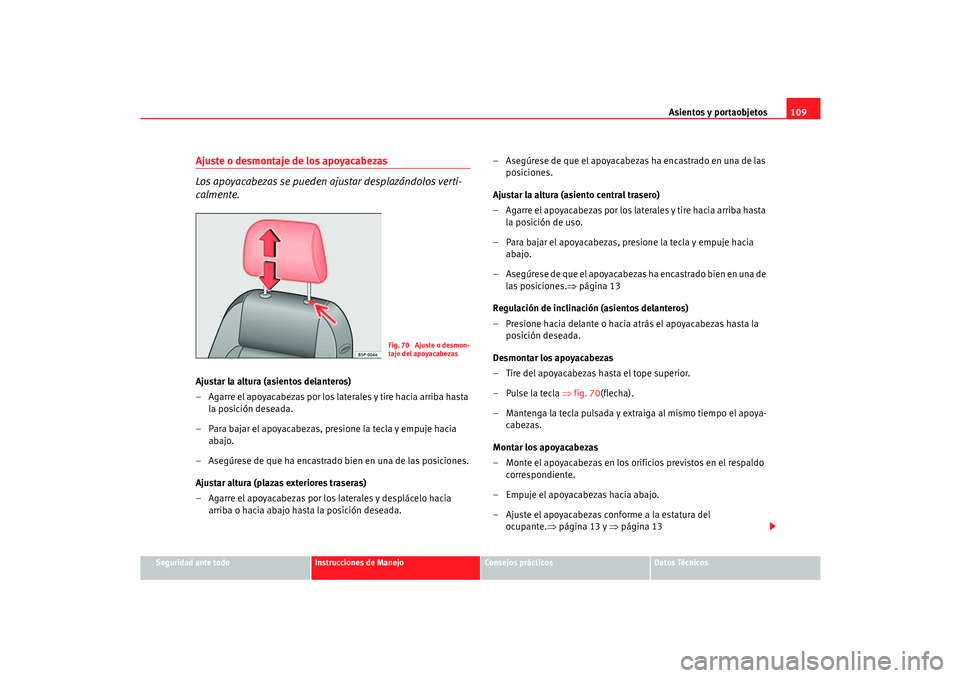 Seat Cordoba 2006 Manual del propietario (in Spanish) Asientos y portaobjetos109
Seguridad ante todo
Instrucciones de Manejo
Consejos prácticos
Datos Técnicos
Ajuste o desmontaje de los apoyacabezas
Los apoyacabezas se pueden ajustar desplazándolos ve Seat Cordoba 2006 Manual del propietario (in Spanish) Asientos y portaobjetos109
Seguridad ante todo
Instrucciones de Manejo
Consejos prácticos
Datos Técnicos
Ajuste o desmontaje de los apoyacabezas
Los apoyacabezas se pueden ajustar desplazándolos ve