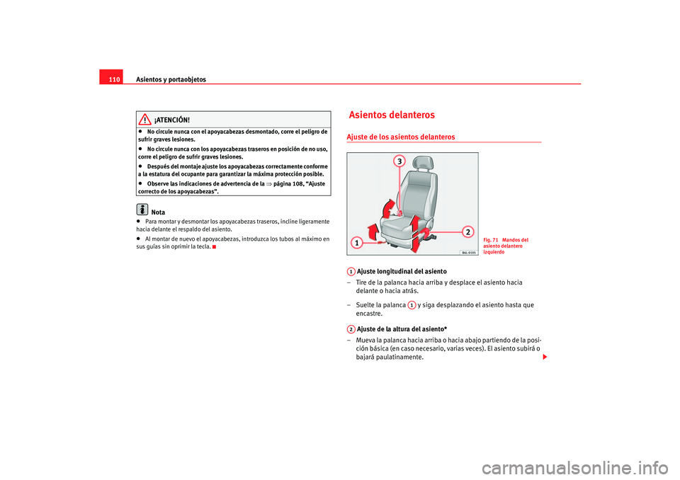 Seat Cordoba 2006 Manual del propietario (in Spanish) Asientos y portaobjetos
110
¡ATENCIÓN!
•
No circule nunca con el apoyacabezas desmontado, corre el peligro de
sufrir graves lesiones.
•
No circule nunca con los apoyacabezas traseros en posici Seat Cordoba 2006 Manual del propietario (in Spanish) Asientos y portaobjetos
110
¡ATENCIÓN!
•
No circule nunca con el apoyacabezas desmontado, corre el peligro de
sufrir graves lesiones.
•
No circule nunca con los apoyacabezas traseros en posici