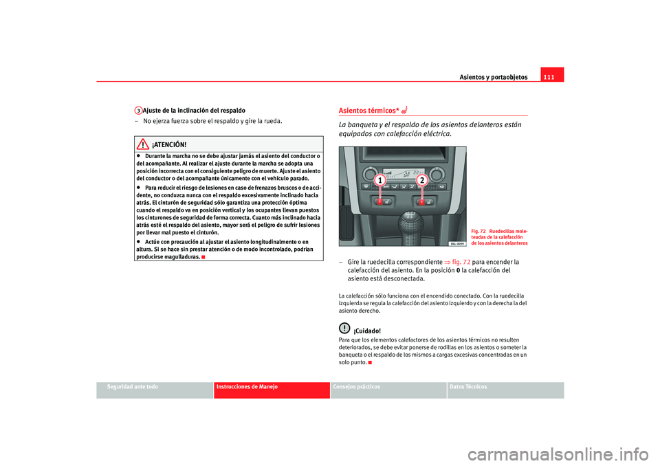 Seat Cordoba 2006 Manual del propietario (in Spanish) Asientos y portaobjetos111
Seguridad ante todo
Instrucciones de Manejo
Consejos prácticos
Datos Técnicos
Ajuste de la inclinación del respaldo
– No ejerza fuerza sobre el respaldo y gire la rueda Seat Cordoba 2006 Manual del propietario (in Spanish) Asientos y portaobjetos111
Seguridad ante todo
Instrucciones de Manejo
Consejos prácticos
Datos Técnicos
Ajuste de la inclinación del respaldo
– No ejerza fuerza sobre el respaldo y gire la rueda