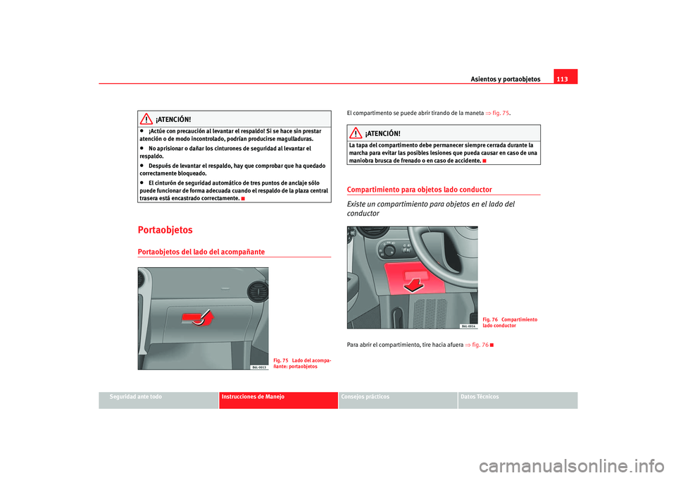 Seat Cordoba 2006 Manual del propietario (in Spanish) Asientos y portaobjetos113
Seguridad ante todo
Instrucciones de Manejo
Consejos prácticos
Datos Técnicos
¡ATENCIÓN!
•
¡Actúe con precaución al levantar el respaldo! Si se hace sin prestar
at Seat Cordoba 2006 Manual del propietario (in Spanish) Asientos y portaobjetos113
Seguridad ante todo
Instrucciones de Manejo
Consejos prácticos
Datos Técnicos
¡ATENCIÓN!
•
¡Actúe con precaución al levantar el respaldo! Si se hace sin prestar
at