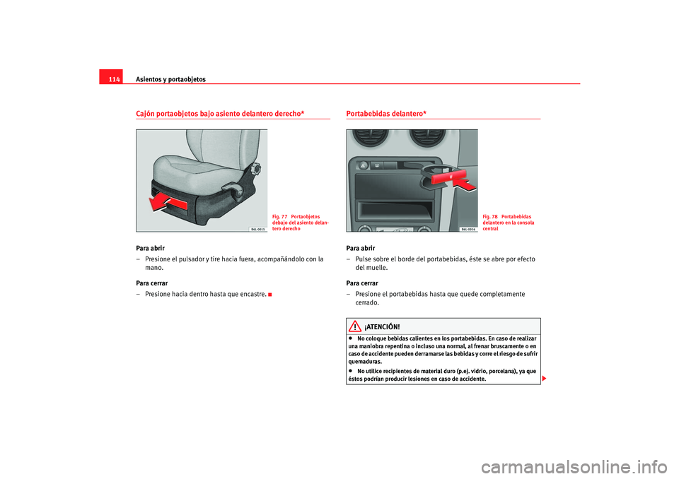 Seat Cordoba 2006 Manual del propietario (in Spanish) Asientos y portaobjetos
114Cajón portaobjetos bajo asiento delantero derecho*Para abrir
– Presione el pulsador y tire hacia fuera, acompañándolo con la
mano.
Para cerrar
– Presione hacia dentr Seat Cordoba 2006 Manual del propietario (in Spanish) Asientos y portaobjetos
114Cajón portaobjetos bajo asiento delantero derecho*Para abrir
– Presione el pulsador y tire hacia fuera, acompañándolo con la
mano.
Para cerrar
– Presione hacia dentr