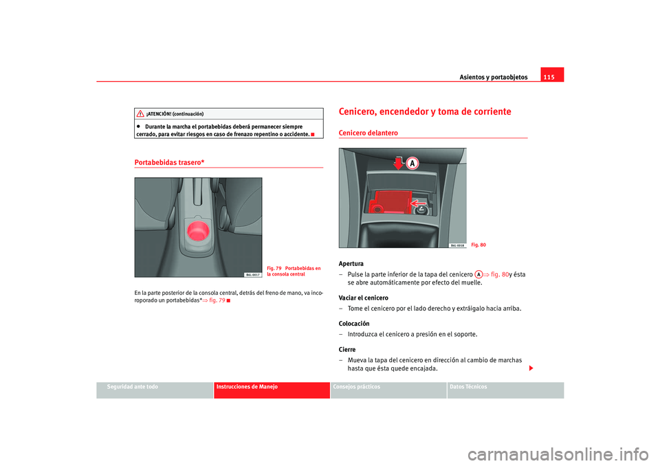 Seat Cordoba 2006 Manual del propietario (in Spanish) Asientos y portaobjetos115
Seguridad ante todo
Instrucciones de Manejo
Consejos prácticos
Datos Técnicos
•
Durante la marcha el portabebidas deberá permanecer siempre
cerrado, para evitar riesgo Seat Cordoba 2006 Manual del propietario (in Spanish) Asientos y portaobjetos115
Seguridad ante todo
Instrucciones de Manejo
Consejos prácticos
Datos Técnicos
•
Durante la marcha el portabebidas deberá permanecer siempre
cerrado, para evitar riesgo