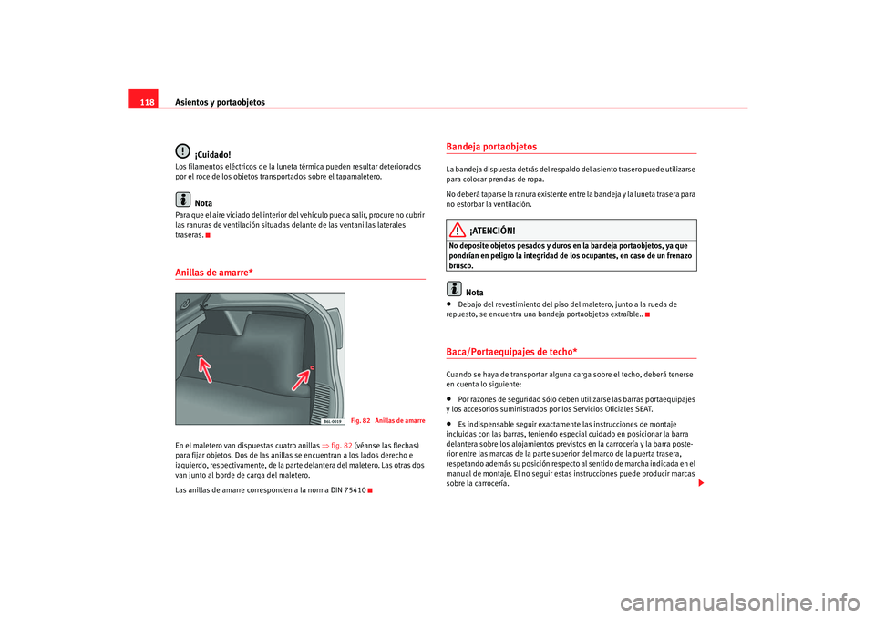 Seat Cordoba 2006 Manual del propietario (in Spanish) Asientos y portaobjetos
118
¡Cuidado!Los filamentos eléctricos de la luneta térmica pueden resultar deteriorados
por el roce de los objetos transportados sobre el tapamaletero.
Nota
Para que el ai Seat Cordoba 2006 Manual del propietario (in Spanish) Asientos y portaobjetos
118
¡Cuidado!Los filamentos eléctricos de la luneta térmica pueden resultar deteriorados
por el roce de los objetos transportados sobre el tapamaletero.
Nota
Para que el ai