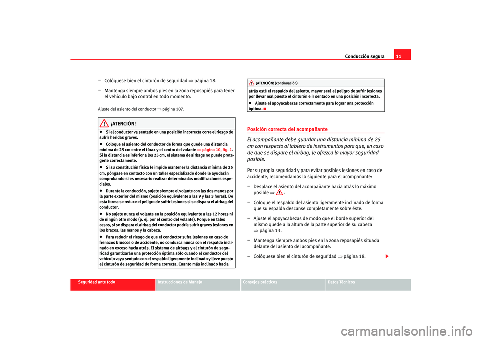 Seat Cordoba 2006 Manual del propietario (in Spanish) Conducción segura11
Seguridad ante todo
Instrucciones de Manejo
Consejos prácticos
Datos Técnicos
– Colóquese bien el cinturón de seguridad ⇒página 18.
– Mantenga siempre ambos pies en la Seat Cordoba 2006 Manual del propietario (in Spanish) Conducción segura11
Seguridad ante todo
Instrucciones de Manejo
Consejos prácticos
Datos Técnicos
– Colóquese bien el cinturón de seguridad ⇒página 18.
– Mantenga siempre ambos pies en la