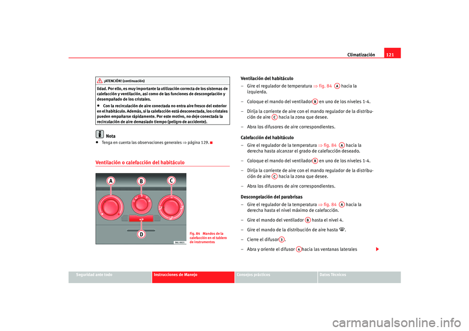 Seat Cordoba 2006 Manual del propietario (in Spanish) Climatización121
Seguridad ante todo
Instrucciones de Manejo
Consejos prácticos
Datos Técnicos
lidad. Por ello, es muy importante la utilización correcta de los sistemas de
calefacción y ventila Seat Cordoba 2006 Manual del propietario (in Spanish) Climatización121
Seguridad ante todo
Instrucciones de Manejo
Consejos prácticos
Datos Técnicos
lidad. Por ello, es muy importante la utilización correcta de los sistemas de
calefacción y ventila