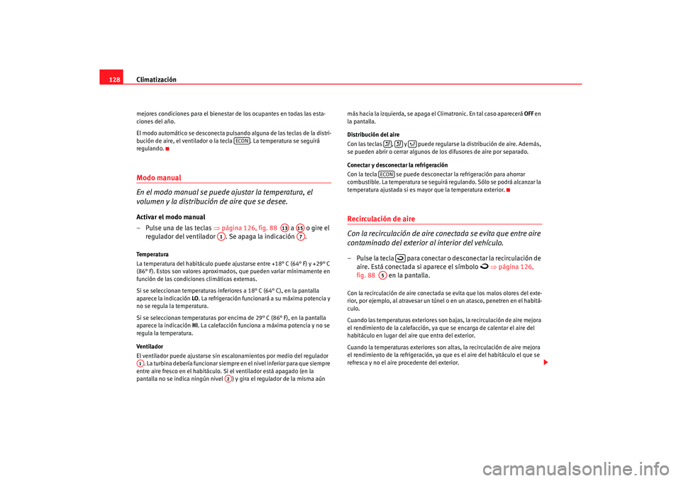Seat Cordoba 2006 Manual del propietario (in Spanish) Climatización
128mejores condiciones para el bienestar de los ocupantes en todas las esta-
ciones del año.
El modo automático se desconecta pulsando alguna de las teclas de la distri-
bución de ai Seat Cordoba 2006 Manual del propietario (in Spanish) Climatización
128mejores condiciones para el bienestar de los ocupantes en todas las esta-
ciones del año.
El modo automático se desconecta pulsando alguna de las teclas de la distri-
bución de ai