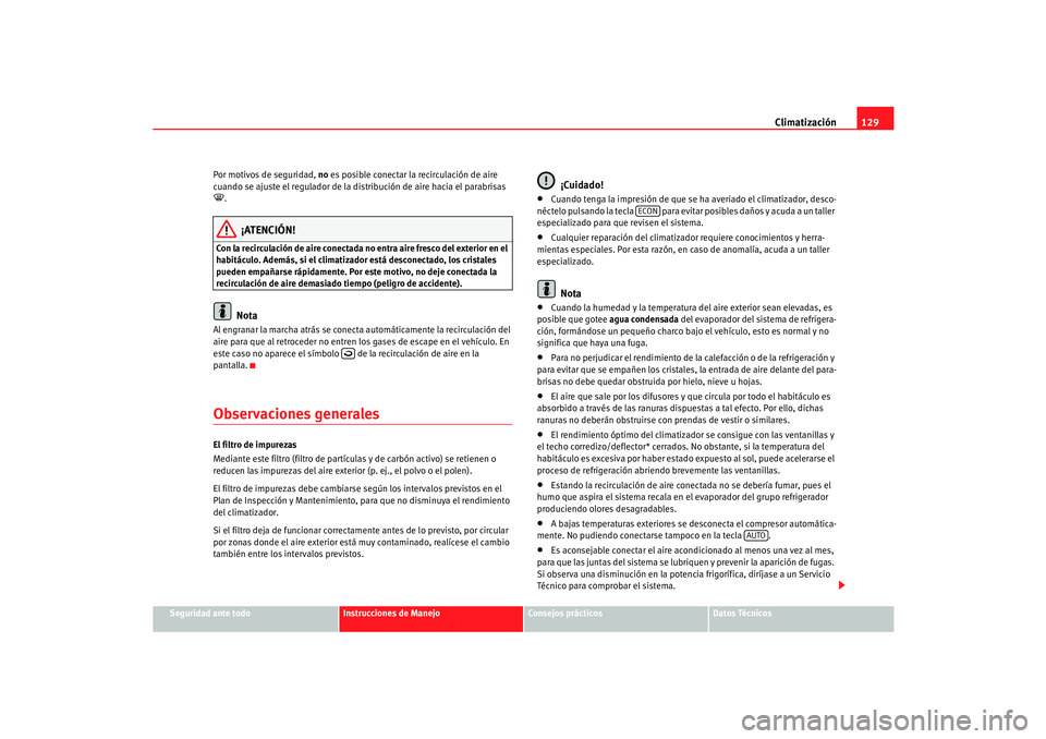 Seat Cordoba 2006 Manual del propietario (in Spanish) Climatización129
Seguridad ante todo
Instrucciones de Manejo
Consejos prácticos
Datos Técnicos
Por motivos de seguridad,
no es posible conectar la recirculación de aire
cuando se ajuste el regul Seat Cordoba 2006 Manual del propietario (in Spanish) Climatización129
Seguridad ante todo
Instrucciones de Manejo
Consejos prácticos
Datos Técnicos
Por motivos de seguridad,
no es posible conectar la recirculación de aire
cuando se ajuste el regul