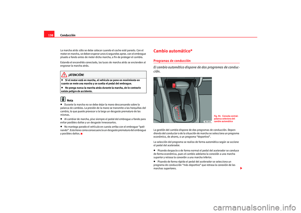 Seat Cordoba 2006 Manual del propietario (in Spanish) Conducción
138La marcha atrás sólo se debe coloca r cuando el coche esté parado. Con el
motor en marcha, se deben esperar unos 6 segundos aprox. con el embrague
pisado a fondo antes de meter di Seat Cordoba 2006 Manual del propietario (in Spanish) Conducción
138La marcha atrás sólo se debe coloca r cuando el coche esté parado. Con el
motor en marcha, se deben esperar unos 6 segundos aprox. con el embrague
pisado a fondo antes de meter di