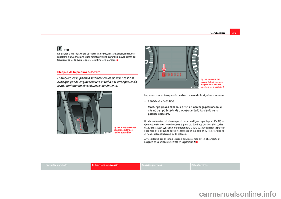 Seat Cordoba 2006 Manual del propietario (in Spanish) Conducción139
Seguridad ante todo
Instrucciones de Manejo
Consejos prácticos
Datos Técnicos
Nota
En función de la resistencia de marcha se selecciona automáticamente un
programa que, conectando Seat Cordoba 2006 Manual del propietario (in Spanish) Conducción139
Seguridad ante todo
Instrucciones de Manejo
Consejos prácticos
Datos Técnicos
Nota
En función de la resistencia de marcha se selecciona automáticamente un
programa que, conectando