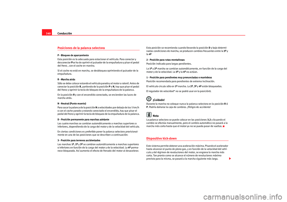 Seat Cordoba 2006 Manual del propietario (in Spanish) Conducción
140Posiciones de la palanca selectoraP - Bloqueo de aparcamiento
Esta posición es la adecuada para es tacionar el vehículo. Para conectar y
desconectar Pse ha de oprimir el pulsador de Seat Cordoba 2006 Manual del propietario (in Spanish) Conducción
140Posiciones de la palanca selectoraP - Bloqueo de aparcamiento
Esta posición es la adecuada para es tacionar el vehículo. Para conectar y
desconectar Pse ha de oprimir el pulsador de