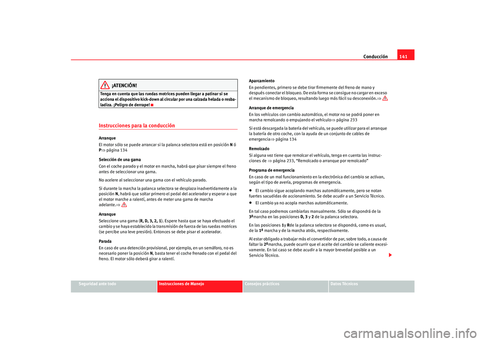 Seat Cordoba 2006 Manual del propietario (in Spanish) Conducción141
Seguridad ante todo
Instrucciones de Manejo
Consejos prácticos
Datos Técnicos
¡ATENCIÓN!
Tenga en cuenta que las ruedas motrices pueden llegar a patinar si se
acciona el dispositiv Seat Cordoba 2006 Manual del propietario (in Spanish) Conducción141
Seguridad ante todo
Instrucciones de Manejo
Consejos prácticos
Datos Técnicos
¡ATENCIÓN!
Tenga en cuenta que las ruedas motrices pueden llegar a patinar si se
acciona el dispositiv