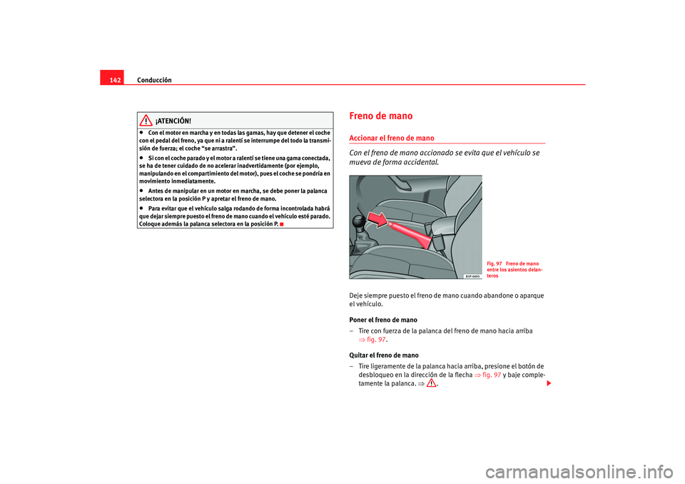 Seat Cordoba 2006 Manual del propietario (in Spanish) Conducción
142
¡ATENCIÓN!
•
Con el motor en marcha y en todas las gamas, hay que detener el coche
con el pedal del freno, ya que ni a ralentí se interrumpe del todo la transmi-
sión de fuerza; Seat Cordoba 2006 Manual del propietario (in Spanish) Conducción
142
¡ATENCIÓN!
•
Con el motor en marcha y en todas las gamas, hay que detener el coche
con el pedal del freno, ya que ni a ralentí se interrumpe del todo la transmi-
sión de fuerza;