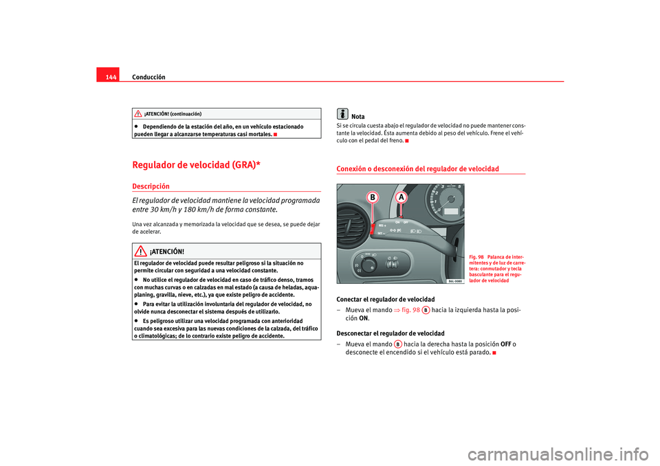 Seat Cordoba 2006 Manual del propietario (in Spanish) Conducción
144•
Dependiendo de la estación del año, en un vehículo estacionado
pueden llegar a alcanzarse temperaturas casi mortales.
Regulador de velocidad (GRA)*Descripción
El regulador de Seat Cordoba 2006 Manual del propietario (in Spanish) Conducción
144•
Dependiendo de la estación del año, en un vehículo estacionado
pueden llegar a alcanzarse temperaturas casi mortales.
Regulador de velocidad (GRA)*Descripción
El regulador de