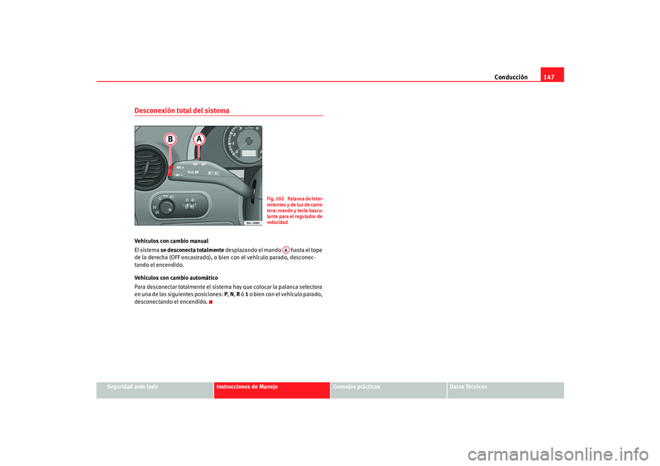 Seat Cordoba 2006 Manual del propietario (in Spanish) Conducción147
Seguridad ante todo
Instrucciones de Manejo
Consejos prácticos
Datos Técnicos
Desconexión total del sistemaVehículos con cambio manual
El sistema se desconecta totalmente desplazand Seat Cordoba 2006 Manual del propietario (in Spanish) Conducción147
Seguridad ante todo
Instrucciones de Manejo
Consejos prácticos
Datos Técnicos
Desconexión total del sistemaVehículos con cambio manual
El sistema se desconecta totalmente desplazand