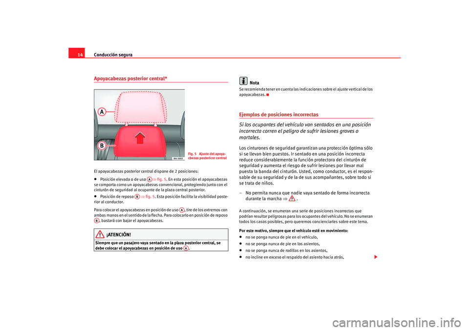 Seat Cordoba 2006 Manual del propietario (in Spanish) Conducción segura
14Apoyacabezas posterior central*El apoyacabezas posterior central dispone de 2 posiciones:•
Posición elevada o de uso ⇒fig. 5 . En esta posición el apoyacabezas
se comporta Seat Cordoba 2006 Manual del propietario (in Spanish) Conducción segura
14Apoyacabezas posterior central*El apoyacabezas posterior central dispone de 2 posiciones:•
Posición elevada o de uso ⇒fig. 5 . En esta posición el apoyacabezas
se comporta