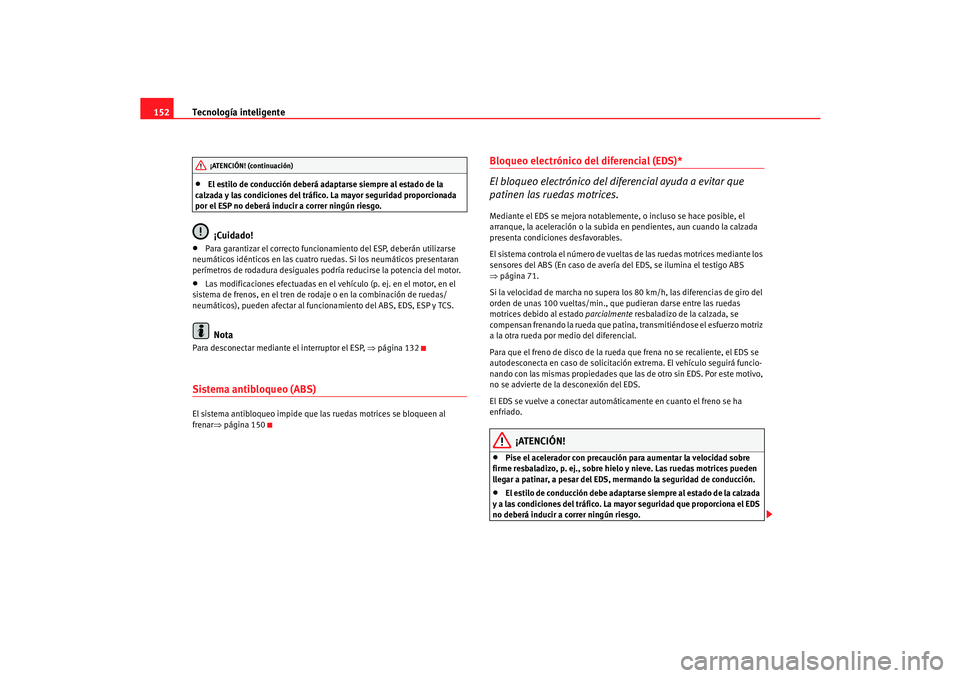 Seat Cordoba 2006 Manual del propietario (in Spanish) Tecnología inteligente
152•
El estilo de conducción deberá adaptarse siempre al estado de la
calzada y las condiciones del tráfico. La mayor seguridad proporcionada
por el ESP no deberá induc Seat Cordoba 2006 Manual del propietario (in Spanish) Tecnología inteligente
152•
El estilo de conducción deberá adaptarse siempre al estado de la
calzada y las condiciones del tráfico. La mayor seguridad proporcionada
por el ESP no deberá induc