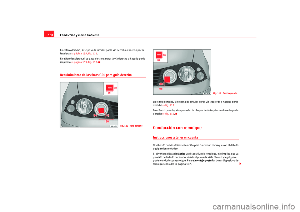 Seat Cordoba 2006 Manual del propietario (in Spanish) Conducción y medio ambiente
160En el faro derecho, si se pasa de circular por la vía derecha a hacerlo por la
izquierda ⇒página 159, fig. 111 .
En el faro izquierdo, si se pasa de circular por l Seat Cordoba 2006 Manual del propietario (in Spanish) Conducción y medio ambiente
160En el faro derecho, si se pasa de circular por la vía derecha a hacerlo por la
izquierda ⇒página 159, fig. 111 .
En el faro izquierdo, si se pasa de circular por l