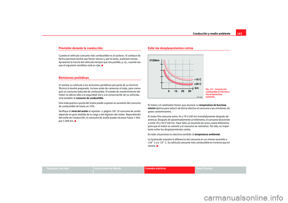 Seat Cordoba 2006 Manual del propietario (in Spanish) Conducción y medio ambiente163
Seguridad ante todo
Instrucciones de Manejo
Consejos prácticos
Datos Técnicos
Previsión durante la conducciónCuando el vehículo consume más combustible es al acel Seat Cordoba 2006 Manual del propietario (in Spanish) Conducción y medio ambiente163
Seguridad ante todo
Instrucciones de Manejo
Consejos prácticos
Datos Técnicos
Previsión durante la conducciónCuando el vehículo consume más combustible es al acel