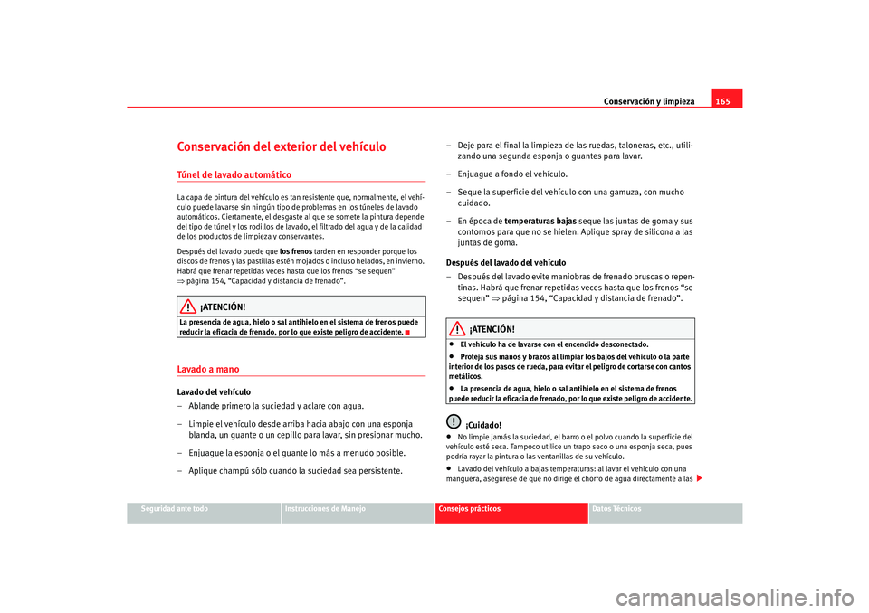 Seat Cordoba 2006 Manual del propietario (in Spanish) Conservación y limpieza165
Seguridad ante todo
Instrucciones de Manejo
Consejos prácticos
Datos Técnicos
Conservación del exterior del vehículoTúnel de lavado automáticoLa capa de pintura del v Seat Cordoba 2006 Manual del propietario (in Spanish) Conservación y limpieza165
Seguridad ante todo
Instrucciones de Manejo
Consejos prácticos
Datos Técnicos
Conservación del exterior del vehículoTúnel de lavado automáticoLa capa de pintura del v